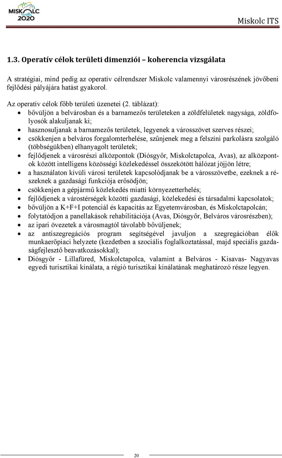 táblázat): bővüljön a belvárosban és a barnamezős területeken a zöldfelületek nagysága, zöldfolyosók alakuljanak ki; hasznosuljanak a barnamezős területek, legyenek a városszövet szerves részei;