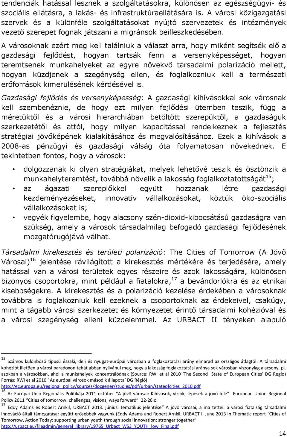 A városoknak ezért meg kell találniuk a választ arra, hogy miként segítsék elő a gazdasági fejlődést, hogyan tartsák fenn a versenyképességet, hogyan teremtsenek munkahelyeket az egyre növekvő