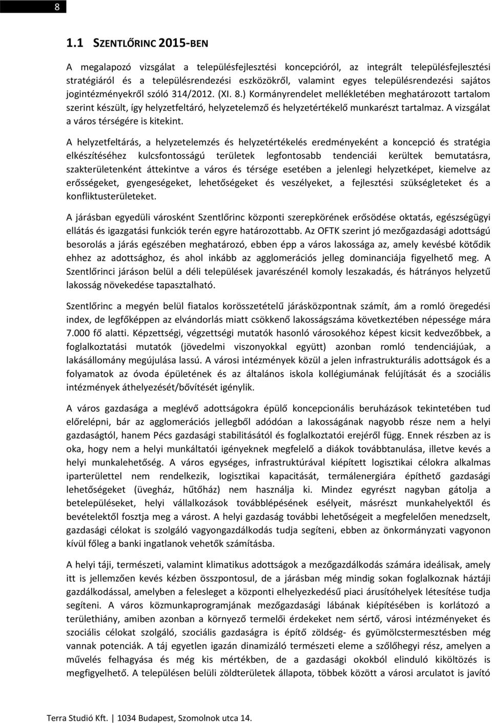 ) Kormányrendelet mellékletében meghatározott tartalom szerint készült, így helyzetfeltáró, helyzetelemző és helyzetértékelő munkarészt tartalmaz. A vizsgálat a város térségére is kitekint.