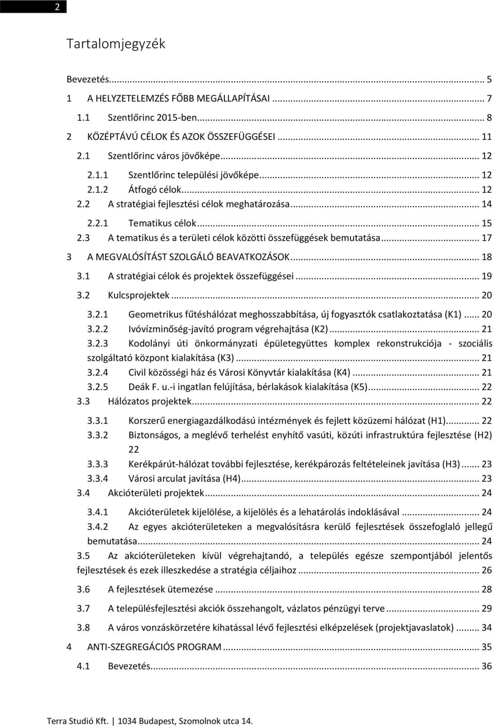 .. 17 3 A MEGVALÓSÍTÁST SZOLGÁLÓ BEAVATKOZÁSOK... 18 3.1 A stratégiai célok és projektek összefüggései... 19 3.2 Kulcsprojektek... 20 3.2.1 Geometrikus fűtéshálózat meghosszabbítása, új fogyasztók csatlakoztatása (K1).