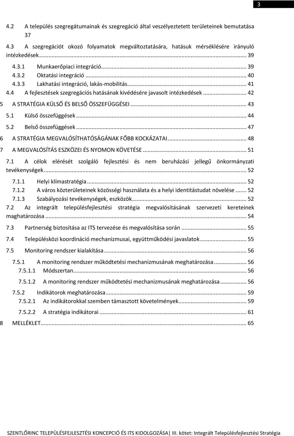 .. 42 5 A STRATÉGIA KÜLSŐ ÉS BELSŐ ÖSSZEFÜGGÉSEI... 43 5.1 Külső összefüggések... 44 5.2 Belső összefüggések... 47 6 A STRATÉGIA MEGVALÓSÍTHATÓSÁGÁNAK FŐBB KOCKÁZATAI.