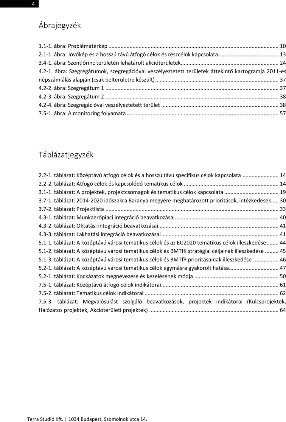 ábra: Szegregátum 2... 38 4.2-4. ábra: Szegregációval veszélyeztetett terület... 38 7.5-1. ábra: A monitoring folyamata... 57 Táblázatjegyzék 2.2-1.