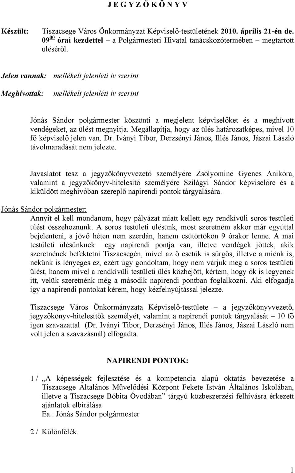 Megállapítja, hogy az ülés határozatképes, mivel 10 fő képviselő jelen van. Dr. Iványi Tibor, Derzsényi János, Illés János, Jászai László távolmaradását nem jelezte.