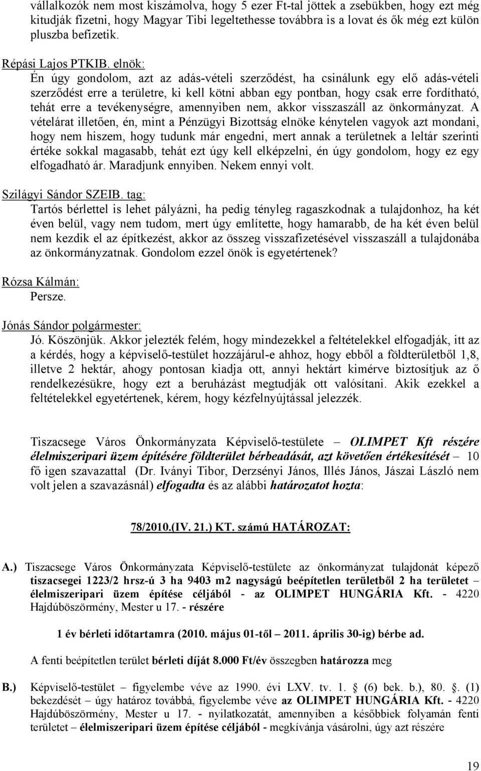 elnök: Én úgy gondolom, azt az adás-vételi szerződést, ha csinálunk egy elő adás-vételi szerződést erre a területre, ki kell kötni abban egy pontban, hogy csak erre fordítható, tehát erre a