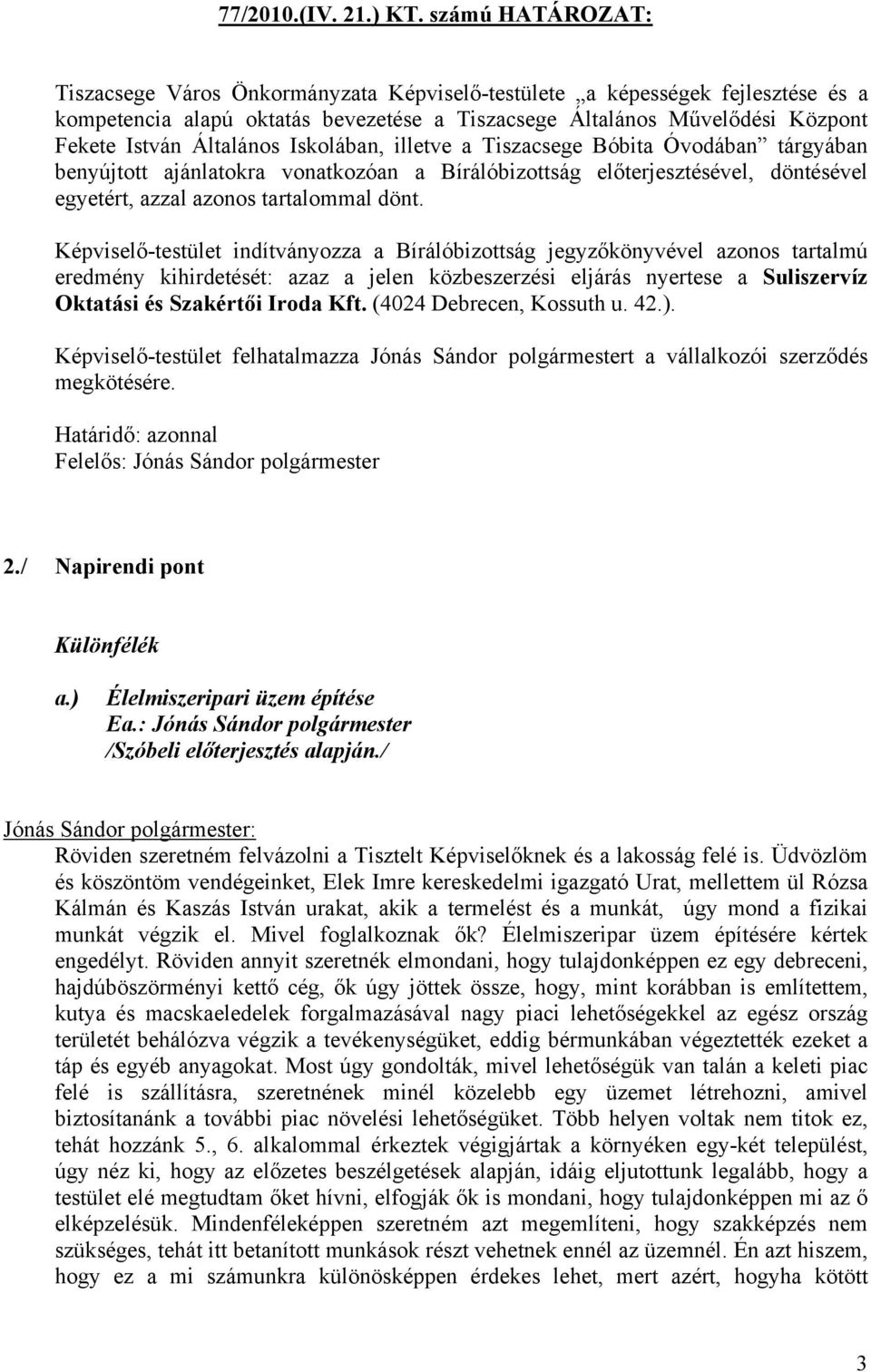 Általános Iskolában, illetve a Tiszacsege Bóbita Óvodában tárgyában benyújtott ajánlatokra vonatkozóan a Bírálóbizottság előterjesztésével, döntésével egyetért, azzal azonos tartalommal dönt.