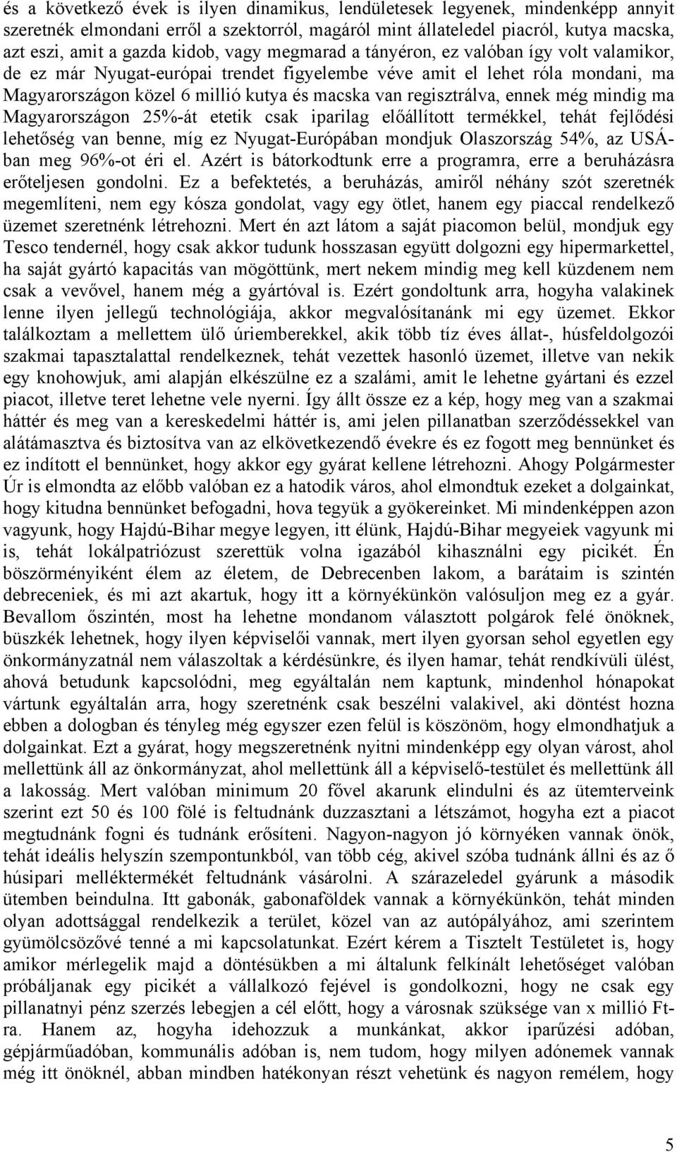 regisztrálva, ennek még mindig ma Magyarországon 25%-át etetik csak iparilag előállított termékkel, tehát fejlődési lehetőség van benne, míg ez Nyugat-Európában mondjuk Olaszország 54%, az USÁban meg