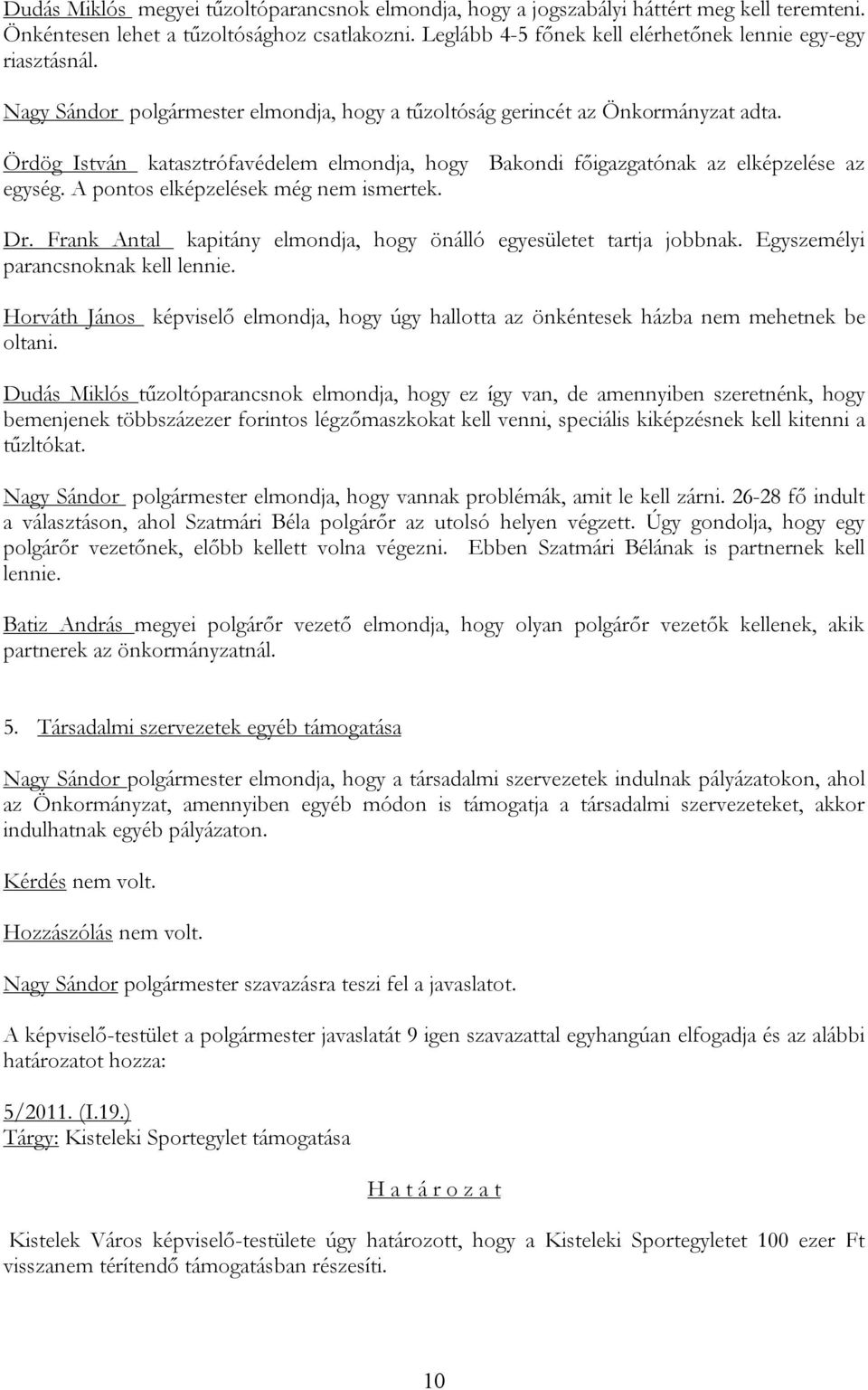 Ördög István katasztrófavédelem elmondja, hogy Bakondi főigazgatónak az elképzelése az egység. A pontos elképzelések még nem ismertek. Dr.