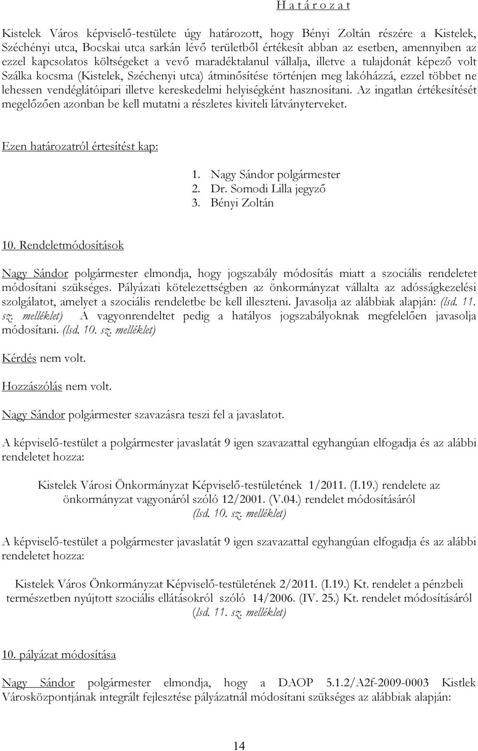 vendéglátóipari illetve kereskedelmi helyiségként hasznosítani. Az ingatlan értékesítését megelőzően azonban be kell mutatni a részletes kiviteli látványterveket. 3. Bényi Zoltán 10.