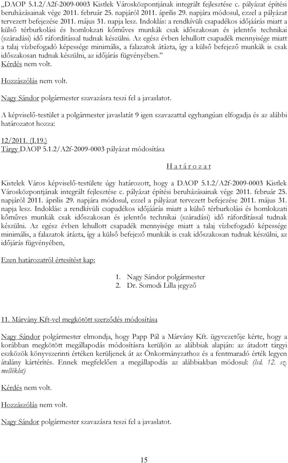 Indoklás: a rendkívüli csapadékos időjáárás miatt a külső térburkolási és homlokzati kőműves munkák csak időszakosan és jelentős technikai (száradási) idő ráfordítással tudnak készülni.