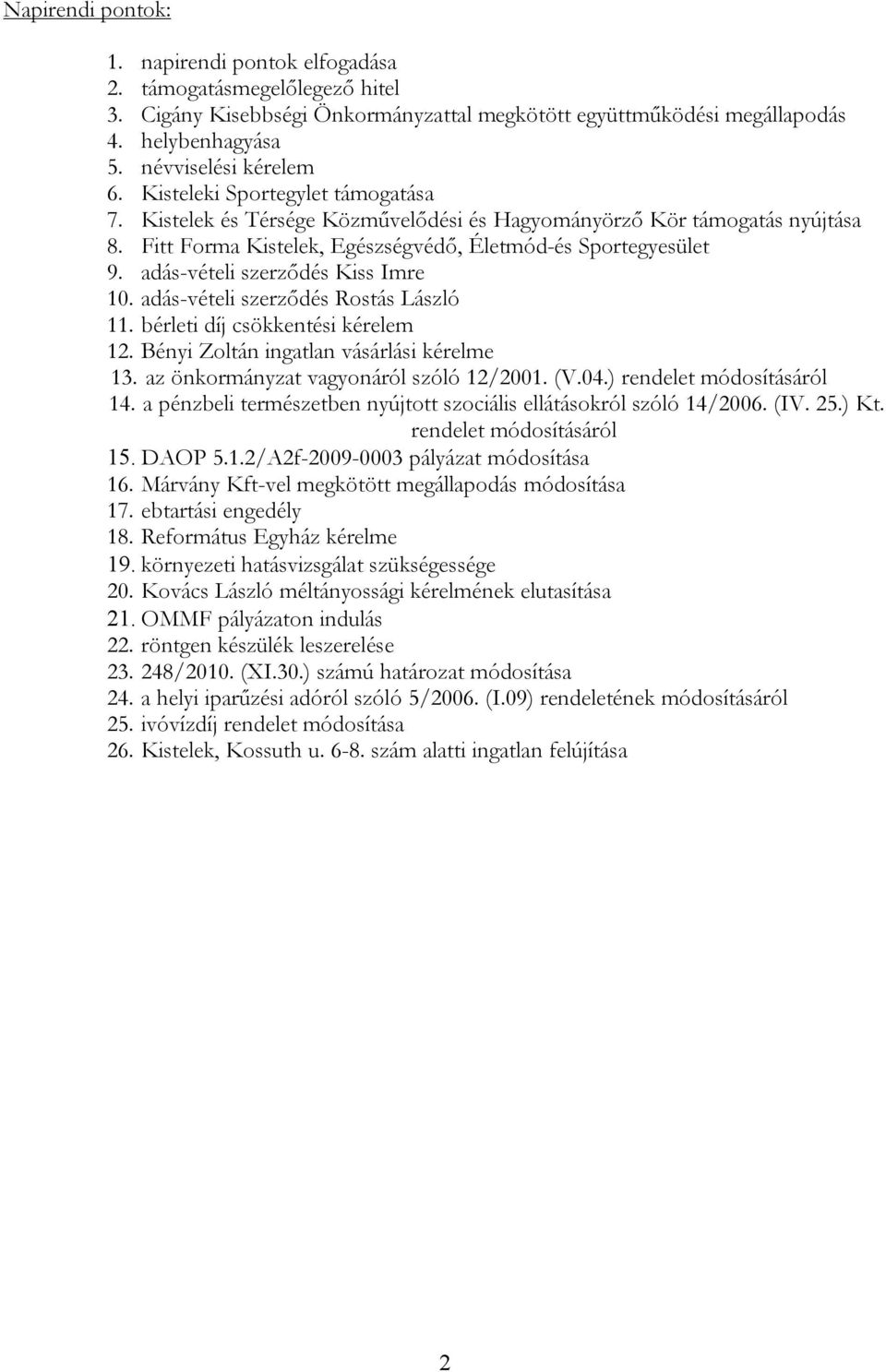 adás-vételi szerződés Kiss Imre 10. adás-vételi szerződés Rostás László 11. bérleti díj csökkentési kérelem 12. Bényi Zoltán ingatlan vásárlási kérelme 13. az önkormányzat vagyonáról szóló 12/2001.