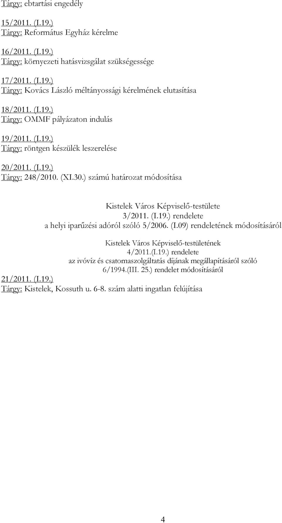 ) számú határozat módosítása Kistelek Város Képviselő-testülete 3/2011. (I.19.) rendelete a helyi iparűzési adóról szóló 5/2006. (I.09) rendeletének módosításáról Kistelek Város Képviselő-testületének 4/2011.