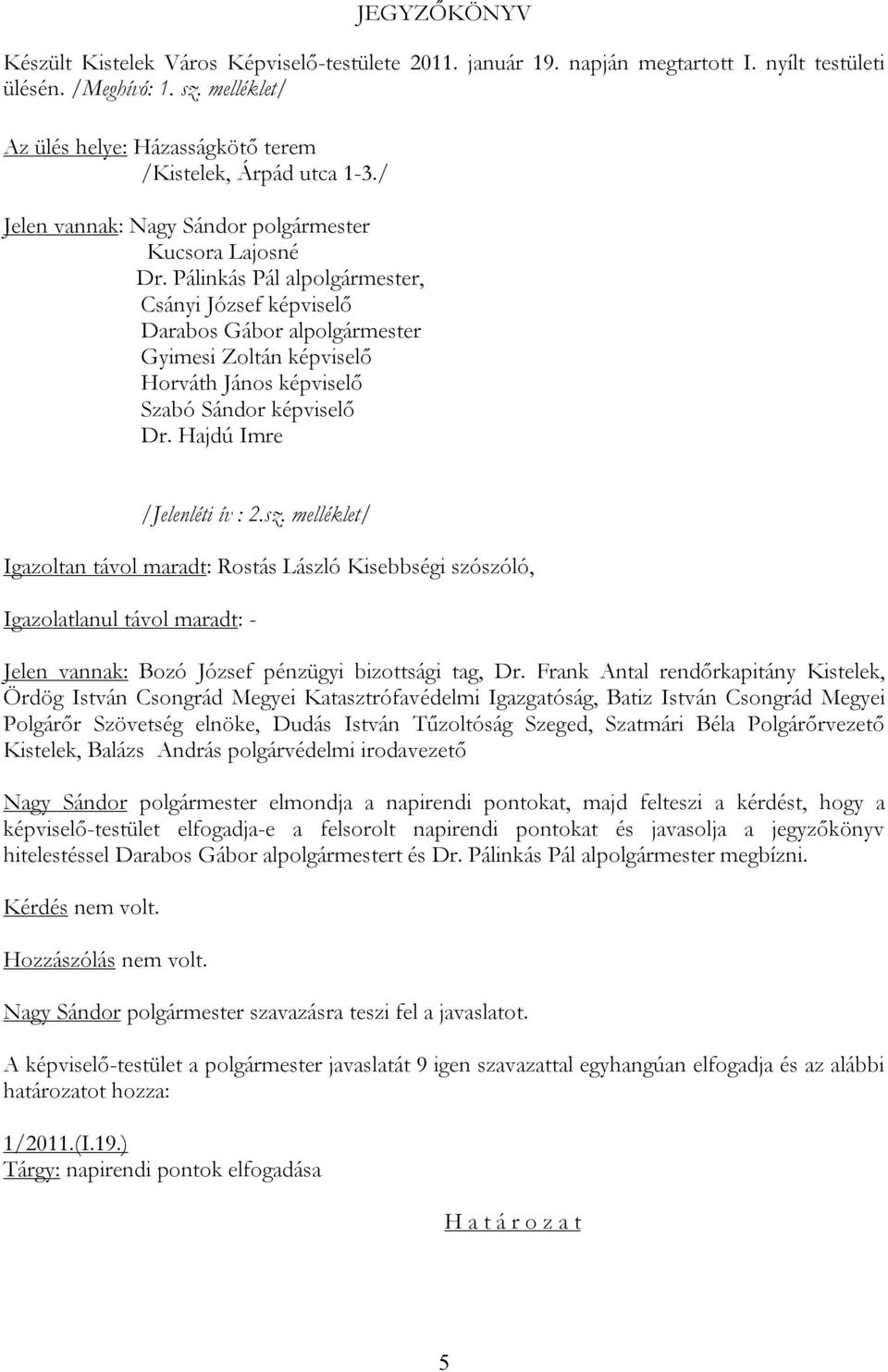 Pálinkás Pál alpolgármester, Csányi József képviselő Darabos Gábor alpolgármester Gyimesi Zoltán képviselő Horváth János képviselő Szabó Sándor képviselő Dr. Hajdú Imre /Jelenléti ív : 2.sz.