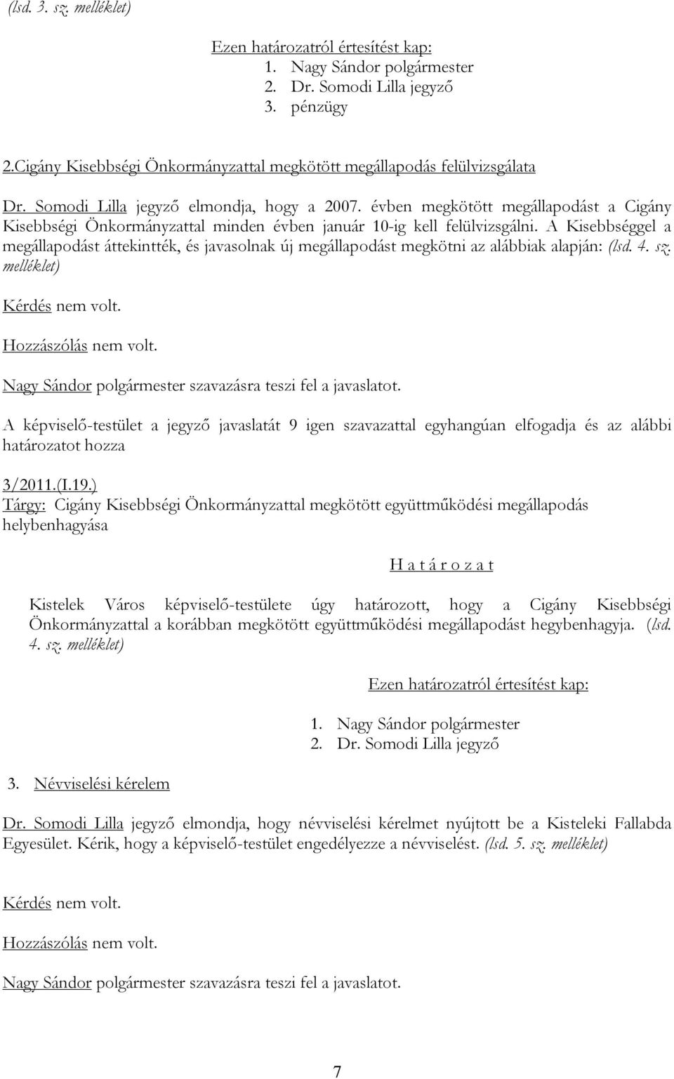 A Kisebbséggel a megállapodást áttekintték, és javasolnak új megállapodást megkötni az alábbiak alapján: (lsd. 4. sz.