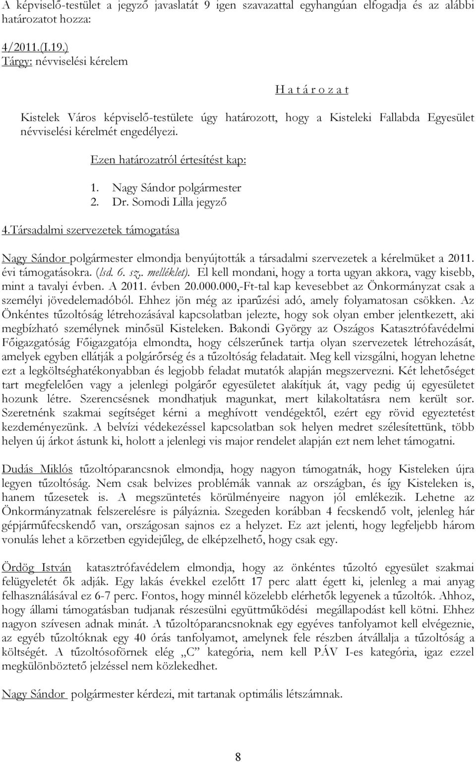 Társadalmi szervezetek támogatása Nagy Sándor polgármester elmondja benyújtották a társadalmi szervezetek a kérelmüket a 2011. évi támogatásokra. (lsd. 6. sz,. melléklet).