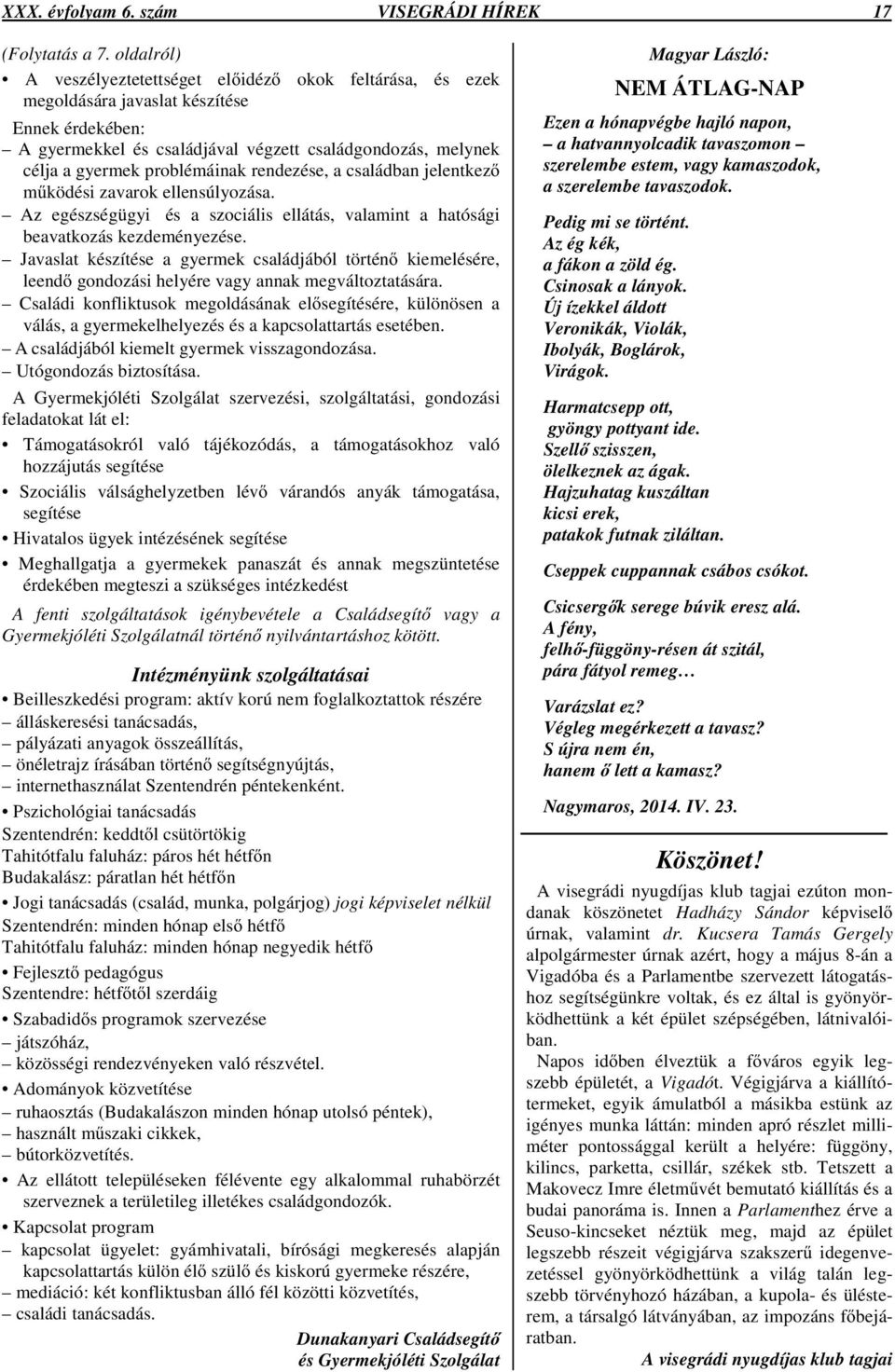 problémáinak rendezése, a családban jelentkez m ködési zavarok ellensúlyozása. Az egészségügyi és a szociális ellátás, valamint a hatósági beavatkozás kezdeményezése.