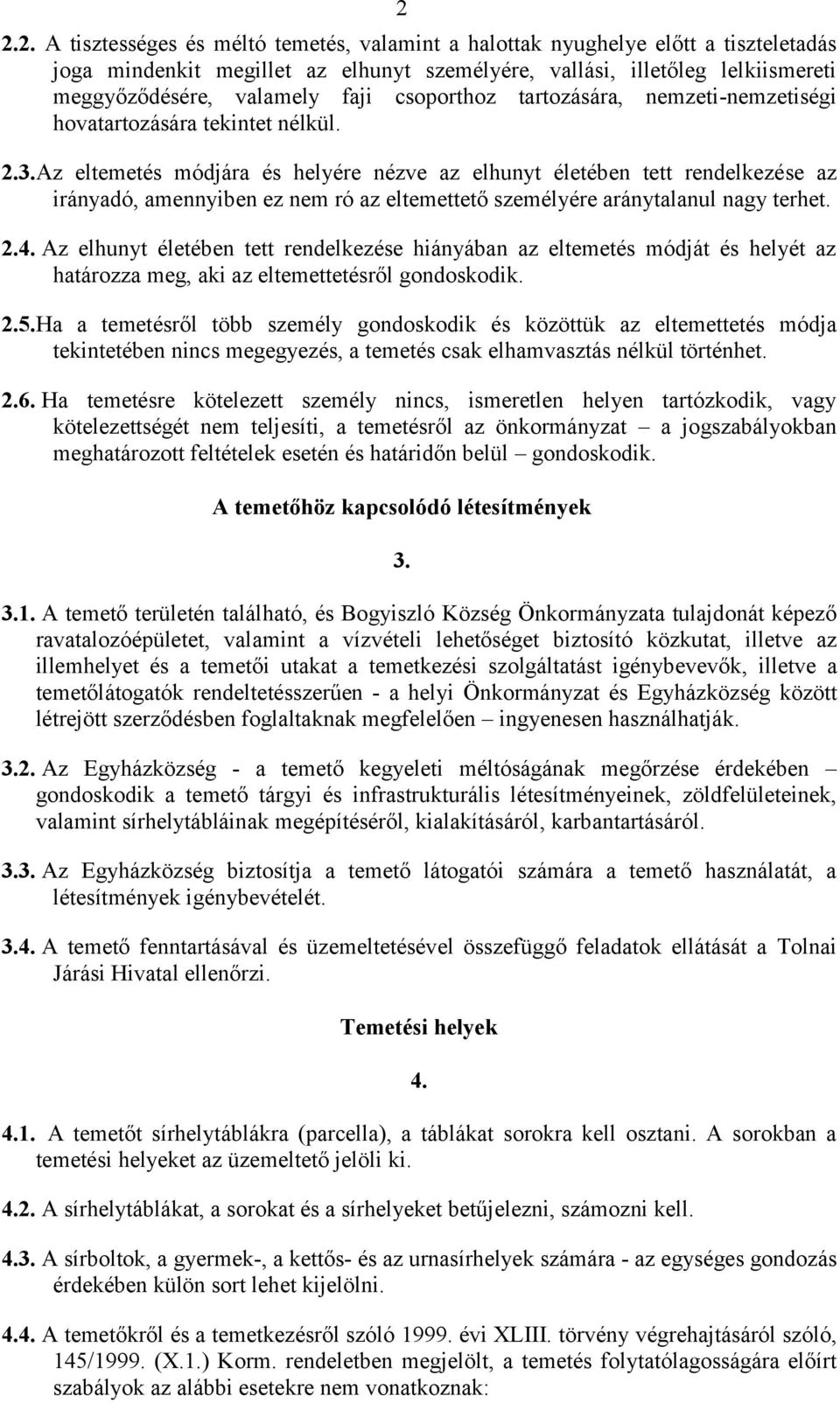 Az eltemetés módjára és helyére nézve az elhunyt életében tett rendelkezése az irányadó, amennyiben ez nem ró az eltemettető személyére aránytalanul nagy terhet. 2.4.