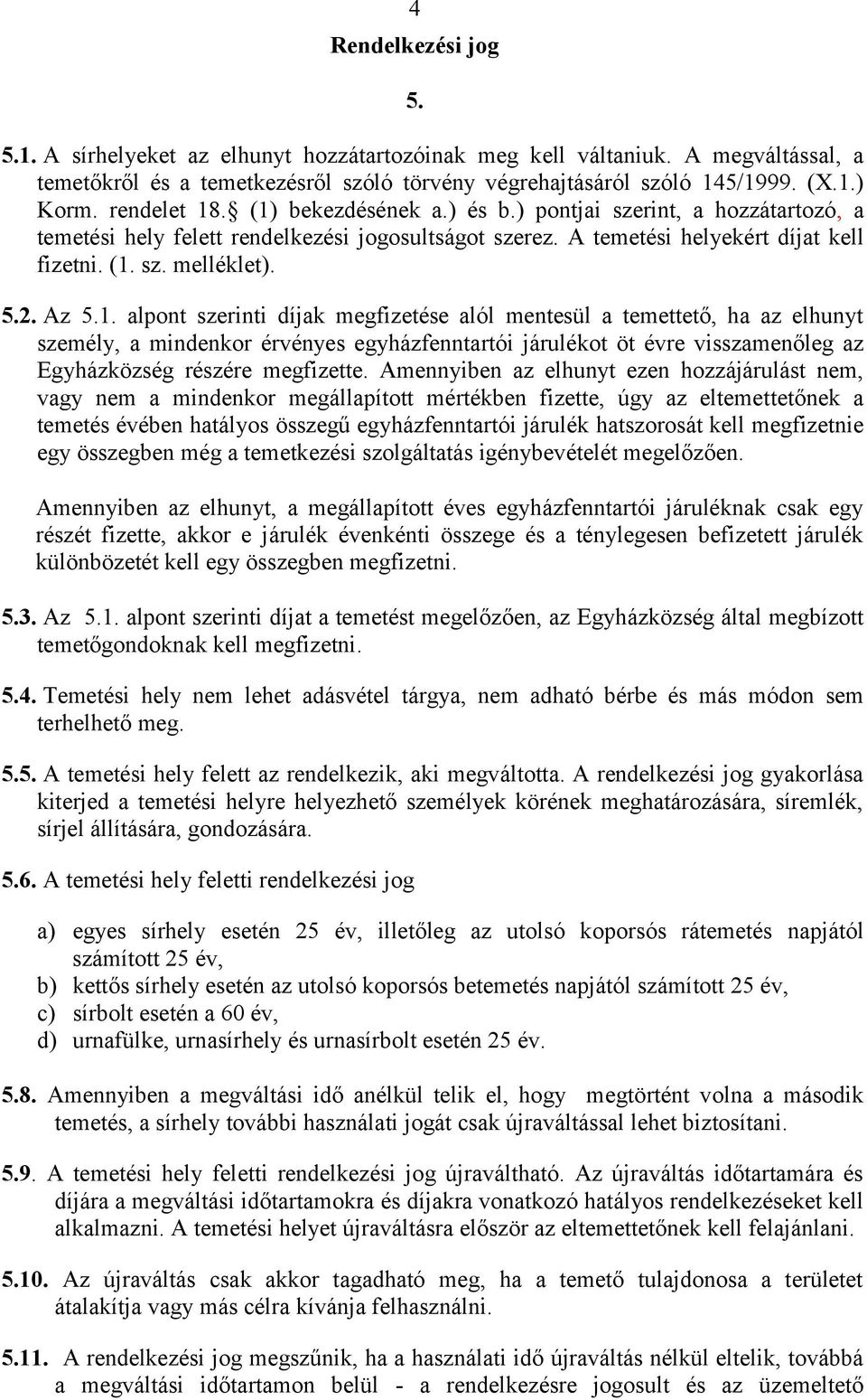 Az 5.1. alpont szerinti díjak megfizetése alól mentesül a temettető, ha az elhunyt személy, a mindenkor érvényes egyházfenntartói járulékot öt évre visszamenőleg az Egyházközség részére megfizette.