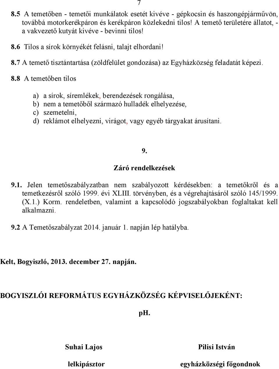 8.8 A temetőben tilos a) a sírok, síremlékek, berendezések rongálása, b) nem a temetőből származó hulladék elhelyezése, c) szemetelni, d) reklámot elhelyezni, virágot, vagy egyéb tárgyakat árusítani.