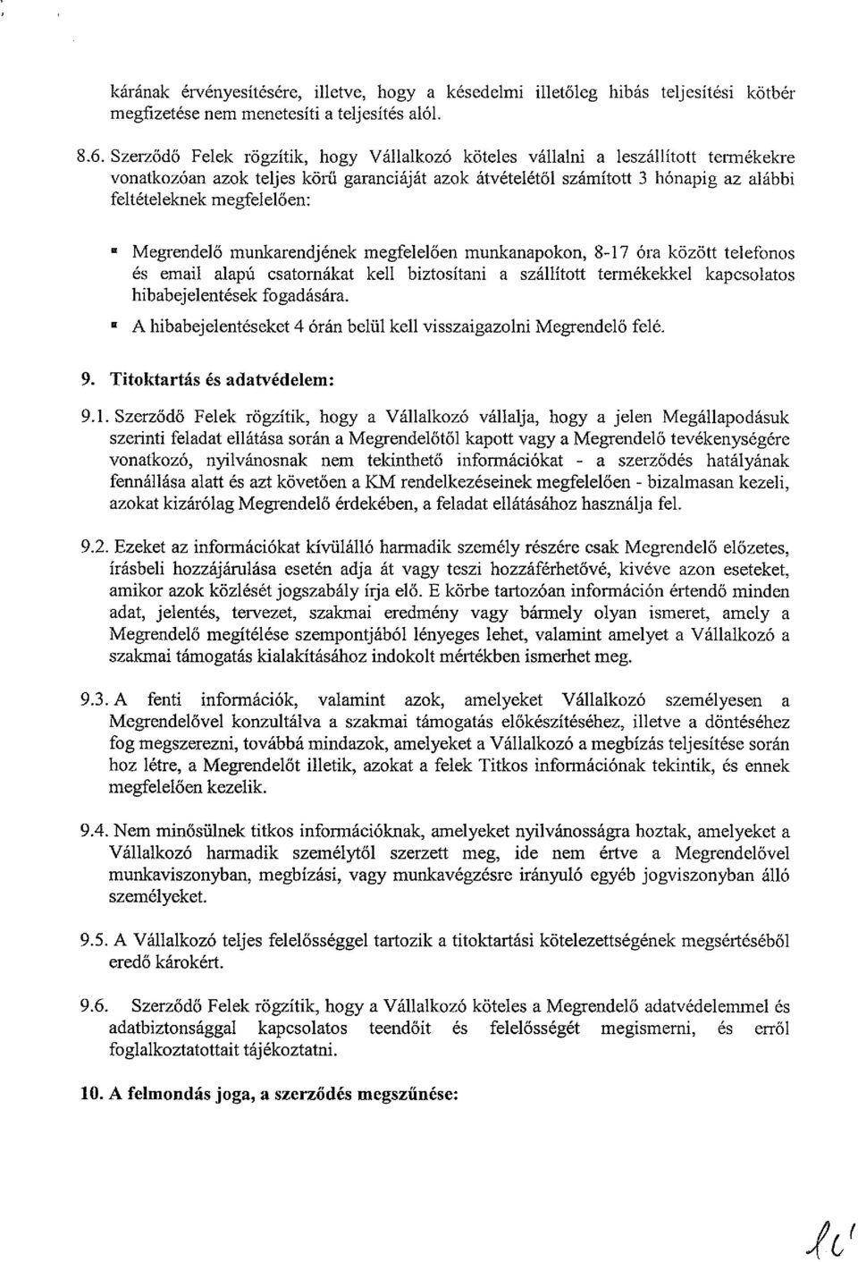 Megrendelő munjcarendjének megfelelően munkanapokon, 8-17 óra között telefonos és email alapú csatornákat kell biztosítani a szállított termékekkel kapcsolatos hibabejelentések fogadására.