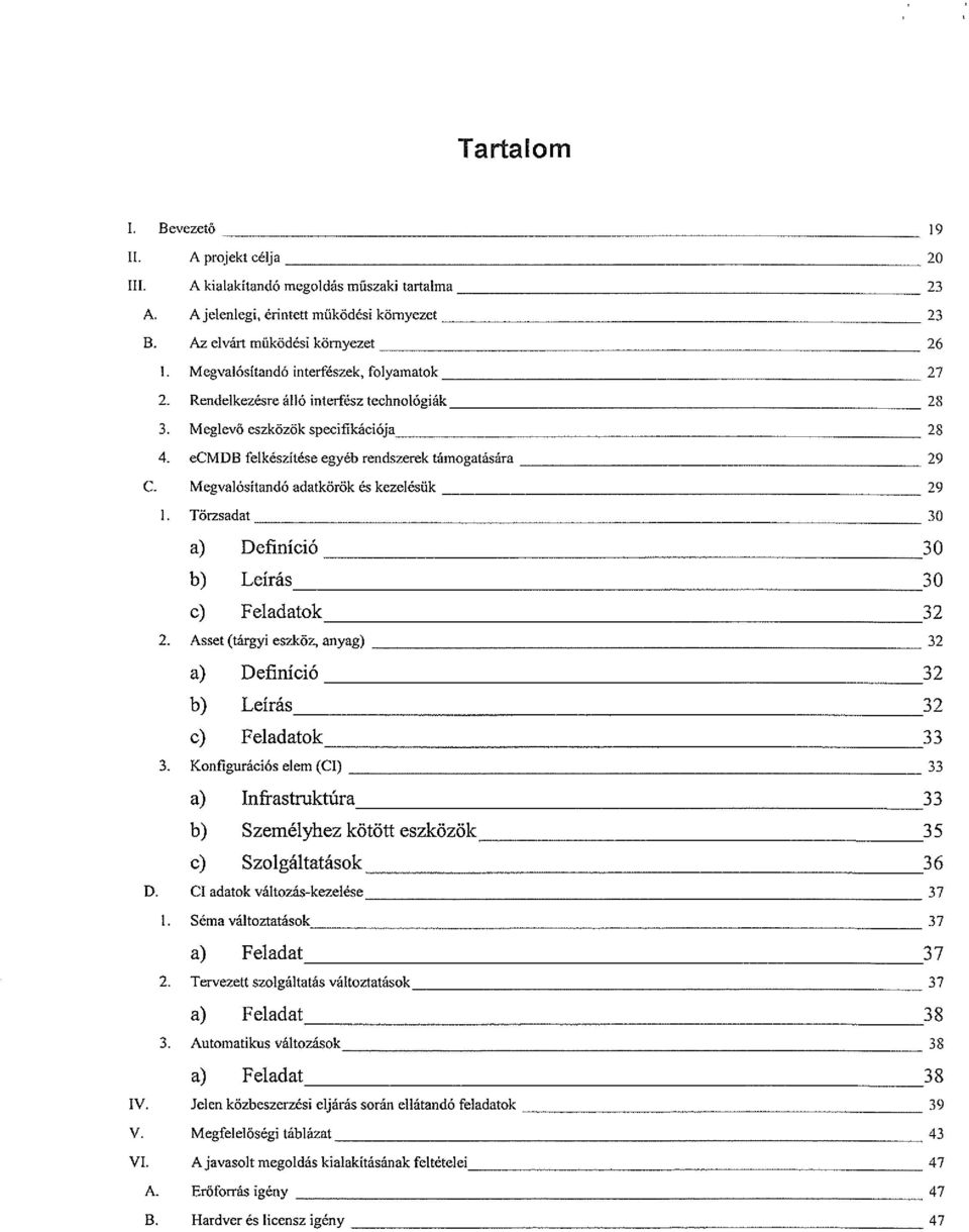 Megvalósítandó adatkörök és kezelésük 29 1. Törzsadat 30 a) Definíció 30 b) Leírás 30 c) Feladatok 32 2. Asset (tárgyi eszköz, anyag) 32 a) Definíció 32 b) Leírás 32 c) Feladatok 33 3.