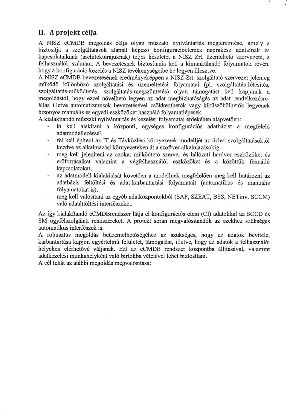 A bevezetésnek biztosítania kell a kimunkálandó folyamatok révén, hogy a konfiguráció kezelés a NISZ tevékenységeibe be legyen illesztve. A NISZ ecmdb bevezetésének eredményeképpen a NISZ Zrt.