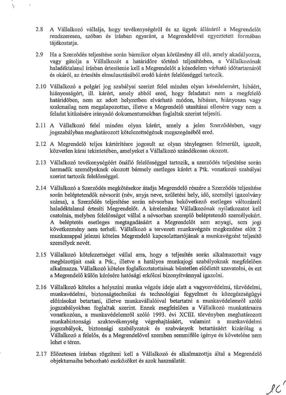 értesítenie kell a Megrendelőt a késedelem várható időtartamáról és okáról, az értesítés elmulasztásából.eredő kárért felelősséggel tartozik. 2.