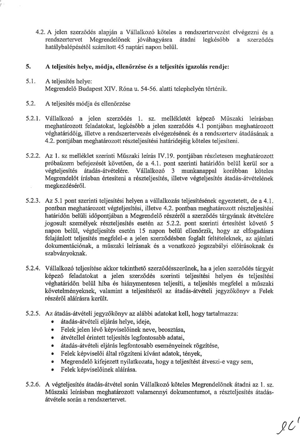 A teljesítés módja és ellenőrzése 5.2.1. Vállalkozó a jelen szerződés 1. sz. mellékletét képező Műszaki leirásban meghatározott feladatokat, legkésőbb a jelen szerződés 4.