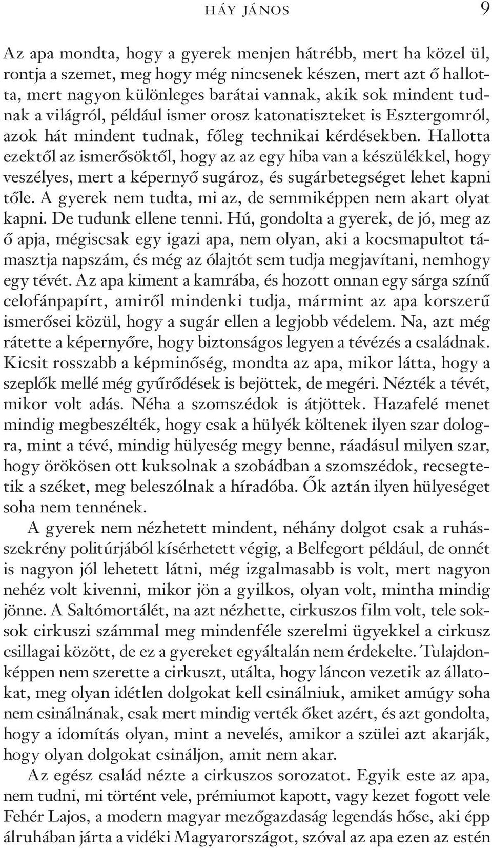 Hallotta ezek től az ismerősöktől, hogy az az egy hiba van a készülékkel, hogy ve szélyes, mert a képernyő sugároz, és sugárbetegséget lehet kapni tőle.