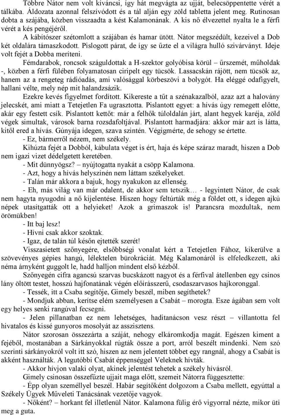 Nátor megszédült, kezeivel a Dob két oldalára támaszkodott. Pislogott párat, de így se űzte el a világra hulló szivárványt. Ideje volt fejét a Dobba meríteni.