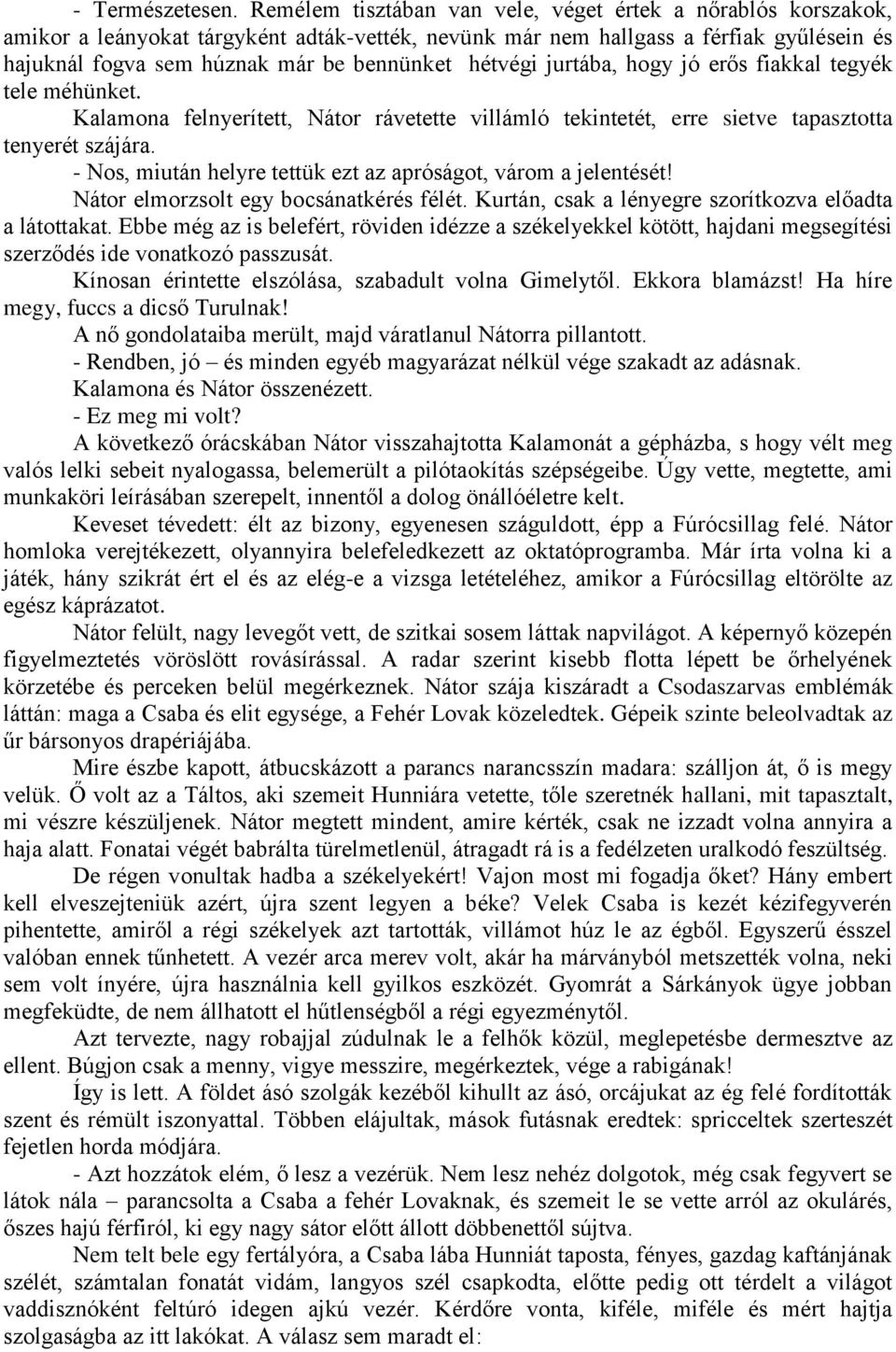 hétvégi jurtába, hogy jó erős fiakkal tegyék tele méhünket. Kalamona felnyerített, Nátor rávetette villámló tekintetét, erre sietve tapasztotta tenyerét szájára.