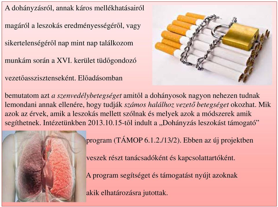 Előadásomban bemutatom azt a szenvedélybetegséget amitől a dohányosok nagyon nehezen tudnak lemondani annak ellenére, hogy tudják számos halálhoz vezető betegséget okozhat.