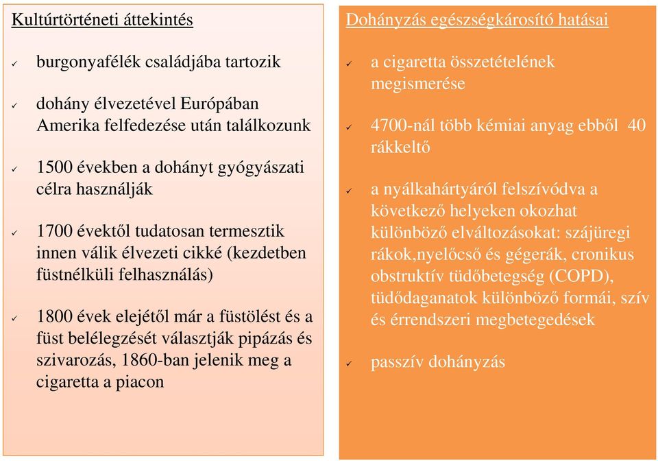 választják pipázás és szivarozás, 1860-ban jelenik meg a cigaretta a piacon a cigaretta összetételének megismerése 4700-nál több kémiai anyag ebből 40 rákkeltő a nyálkahártyáról felszívódva a