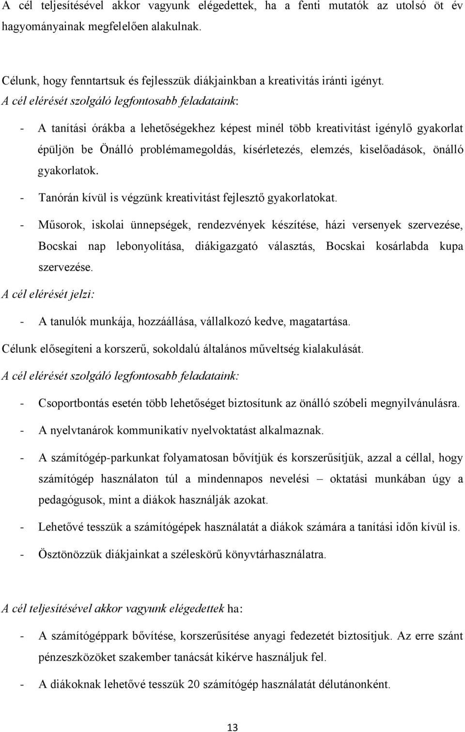 A cél elérését szolgáló legfontosabb feladataink: - A tanítási órákba a lehetőségekhez képest minél több kreativitást igénylő gyakorlat épüljön be Önálló problémamegoldás, kísérletezés, elemzés,