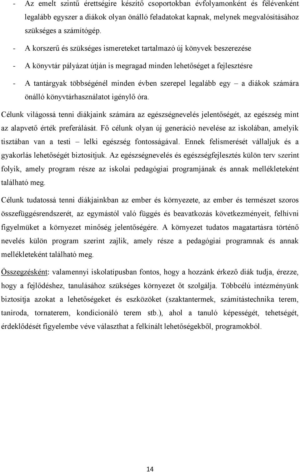 legalább egy a diákok számára önálló könyvtárhasználatot igénylő óra. Célunk világossá tenni diákjaink számára az egészségnevelés jelentőségét, az egészség mint az alapvető érték preferálását.