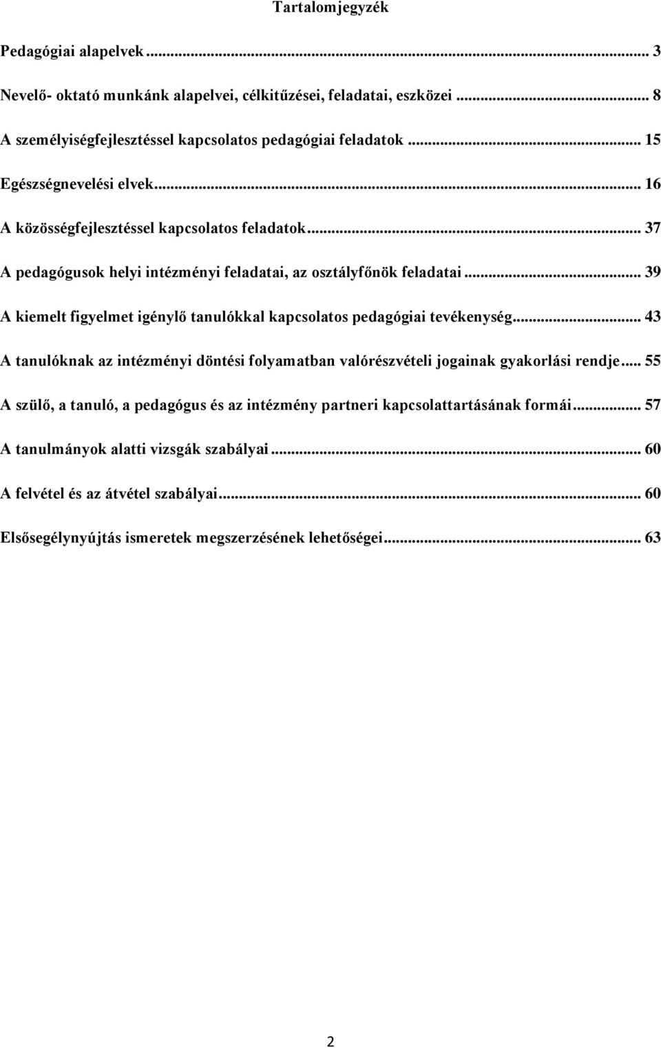 .. 39 A kiemelt figyelmet igénylő tanulókkal kapcsolatos pedagógiai tevékenység... 43 A tanulóknak az intézményi döntési folyamatban valórészvételi jogainak gyakorlási rendje.