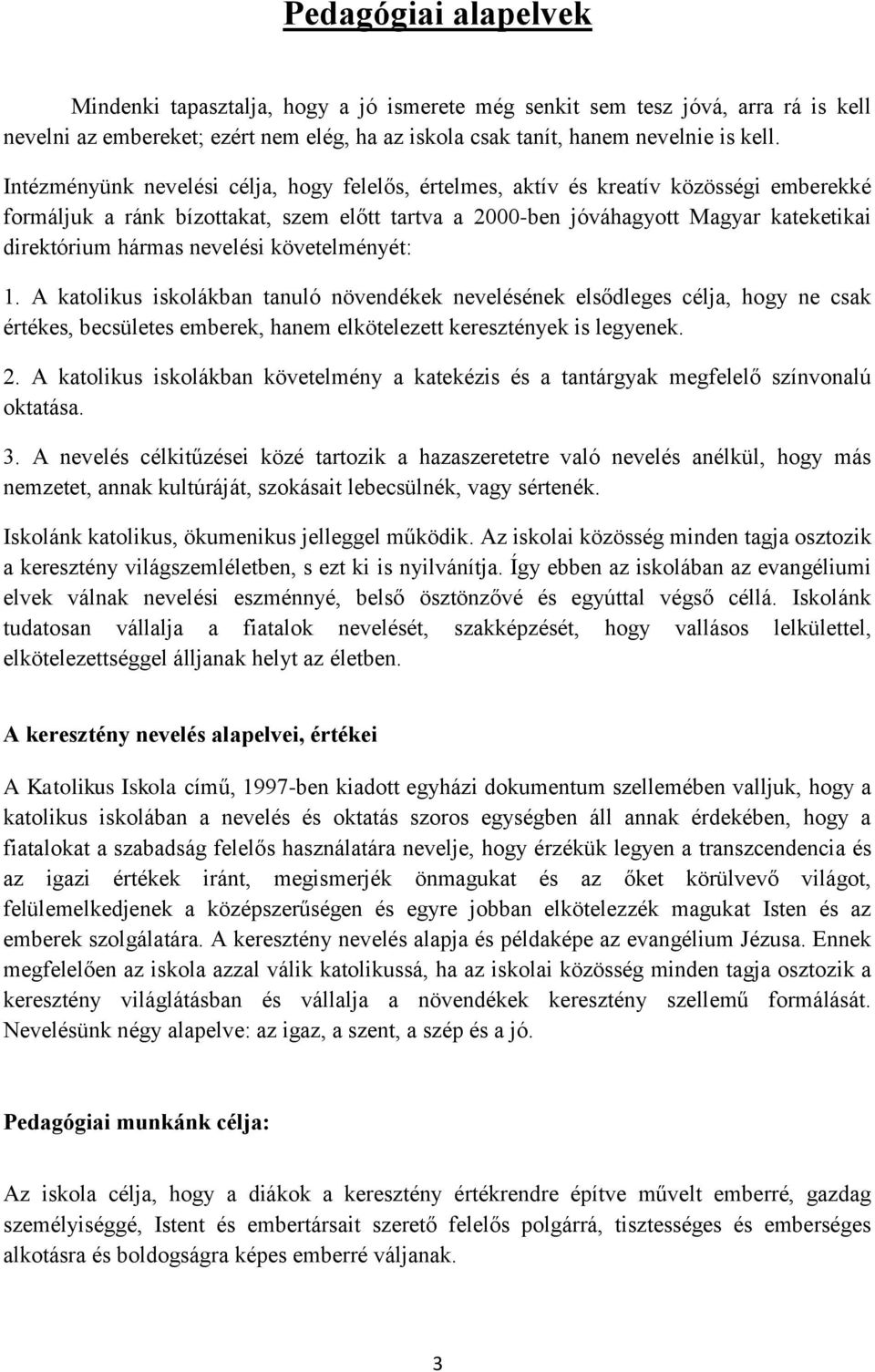 nevelési követelményét: 1. A katolikus iskolákban tanuló növendékek nevelésének elsődleges célja, hogy ne csak értékes, becsületes emberek, hanem elkötelezett keresztények is legyenek. 2.