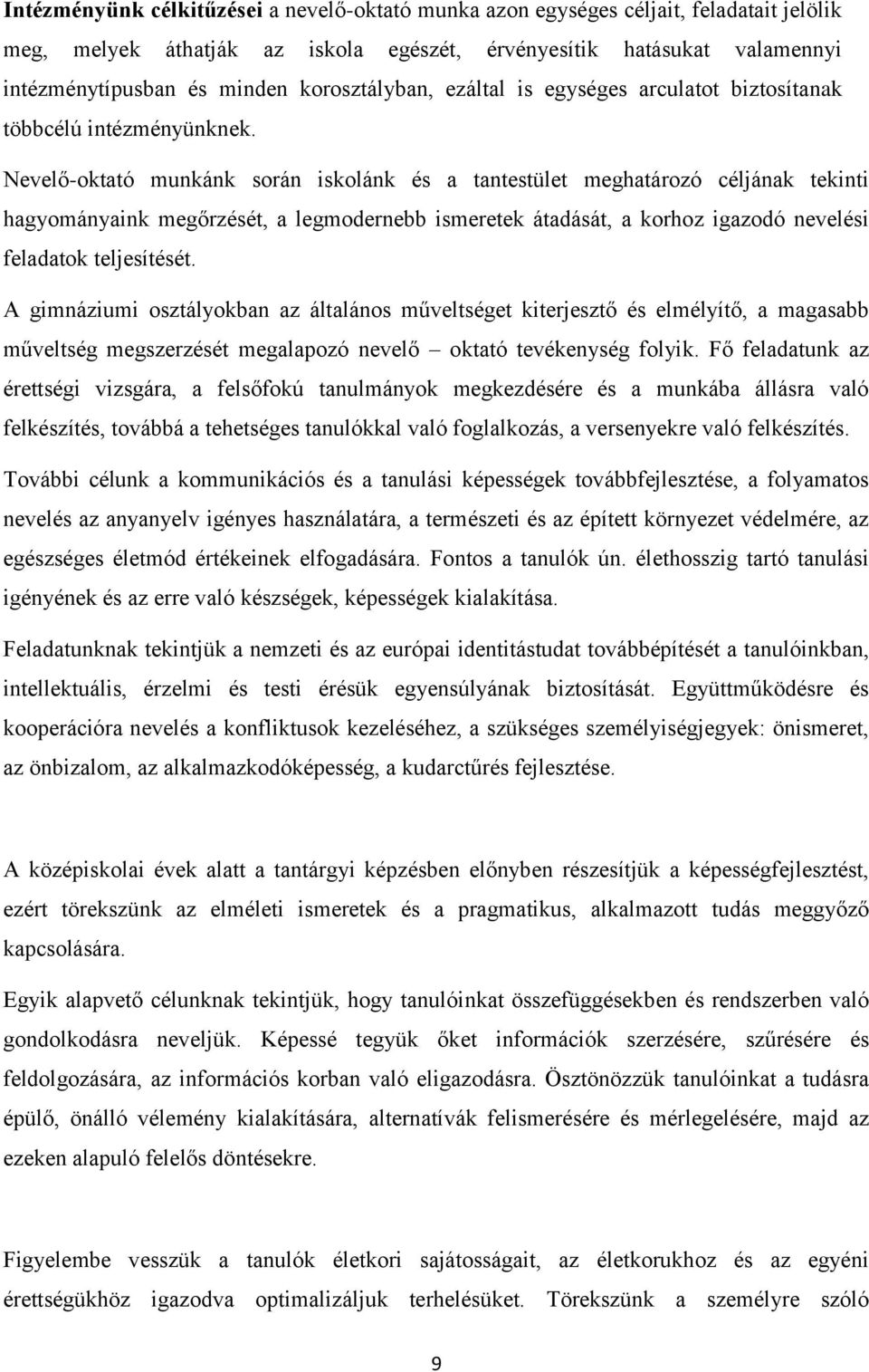 Nevelő-oktató munkánk során iskolánk és a tantestület meghatározó céljának tekinti hagyományaink megőrzését, a legmodernebb ismeretek átadását, a korhoz igazodó nevelési feladatok teljesítését.