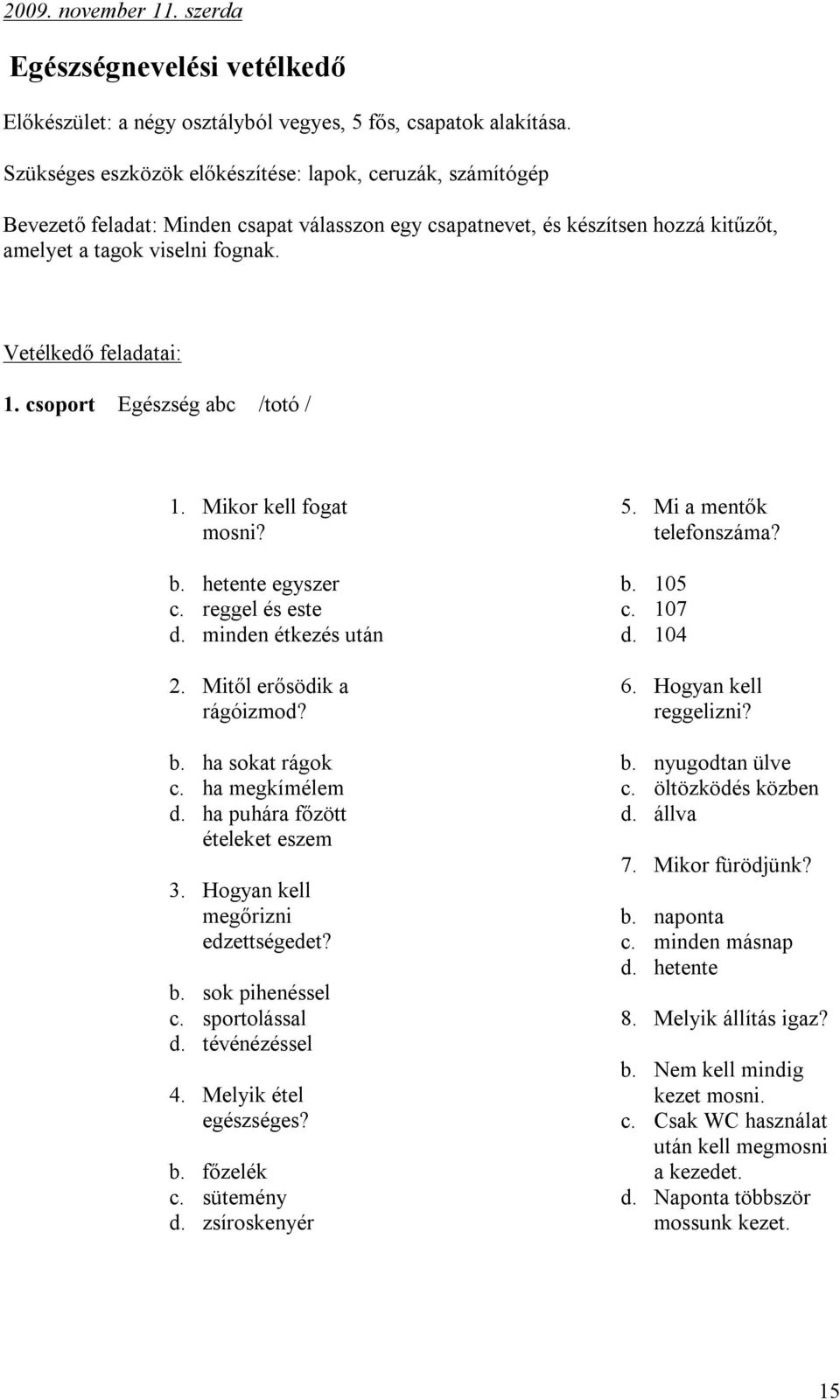 Vetélkedő feladatai: 1. csoport Egészség abc /totó / 1. Mikor kell fogat mosni? b. hetente egyszer c. reggel és este d. minden étkezés után 2. Mitől erősödik a rágóizmod? b. ha sokat rágok c.