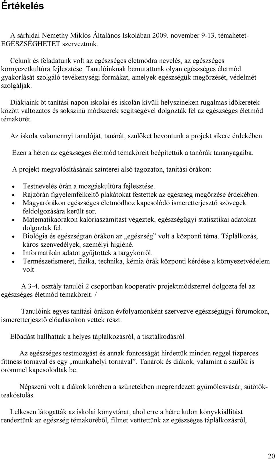 Tanulóinknak bemutattunk olyan egészséges életmód gyakorlását szolgáló tevékenységi formákat, amelyek egészségük megőrzését, védelmét szolgálják.