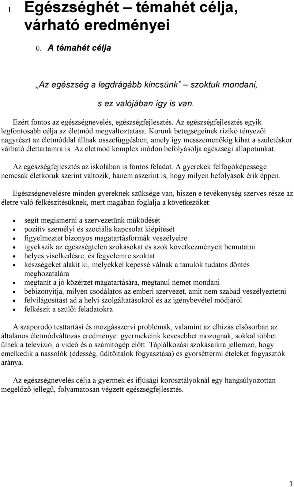 Korunk betegségeinek rizikó tényezői nagyrészt az életmóddal állnak összefüggésben, amely így messzemenőkig kihat a születéskor várható élettartamra is.