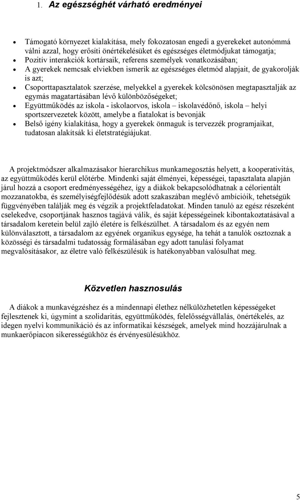 a gyerekek kölcsönösen megtapasztalják az egymás magatartásában lévő különbözőségeket; Együttműködés az iskola - iskolaorvos, iskola iskolavédőnő, iskola helyi sportszervezetek között, amelybe a