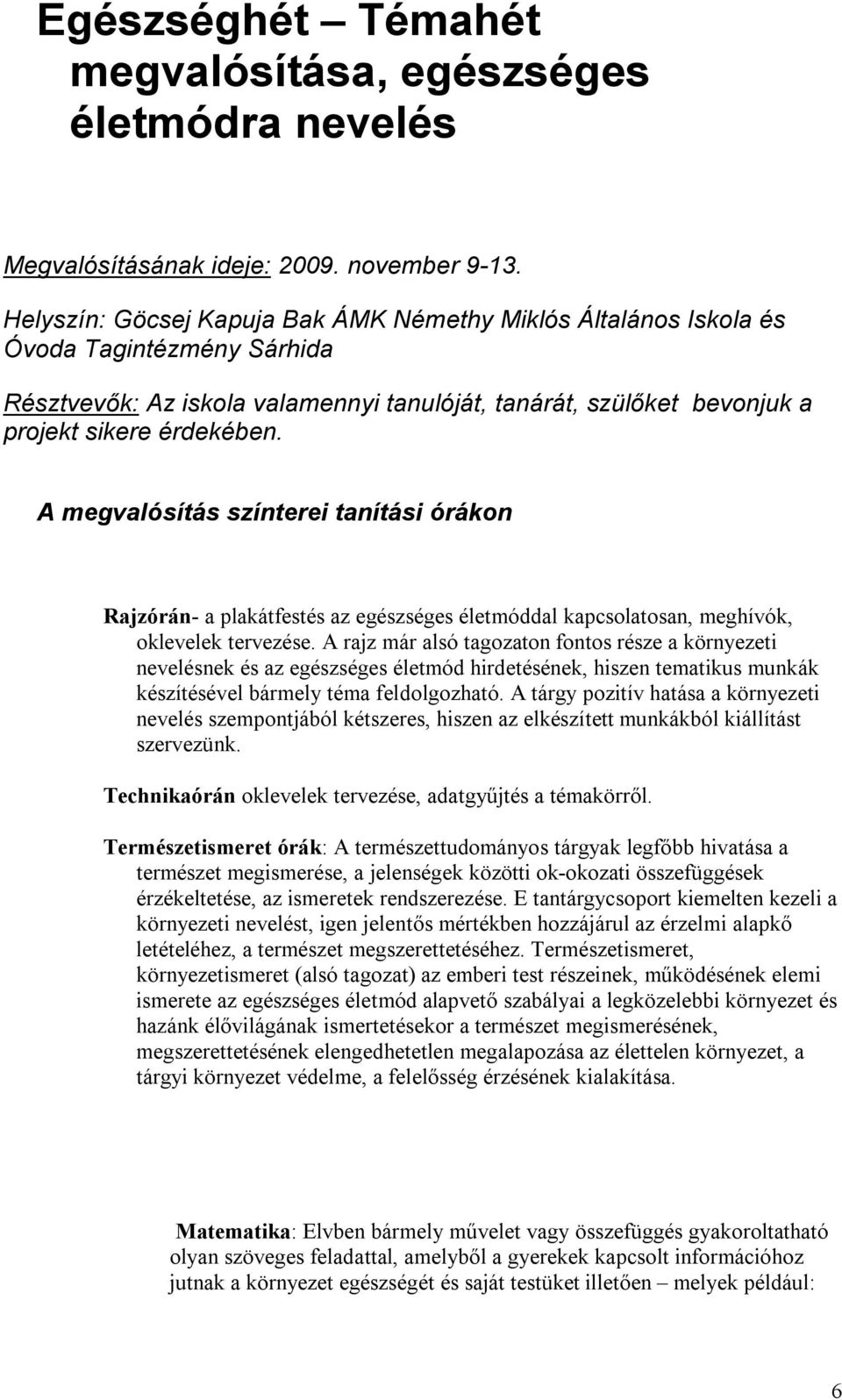 A megvalósítás színterei tanítási órákon Rajzórán- a plakátfestés az egészséges életmóddal kapcsolatosan, meghívók, oklevelek tervezése.