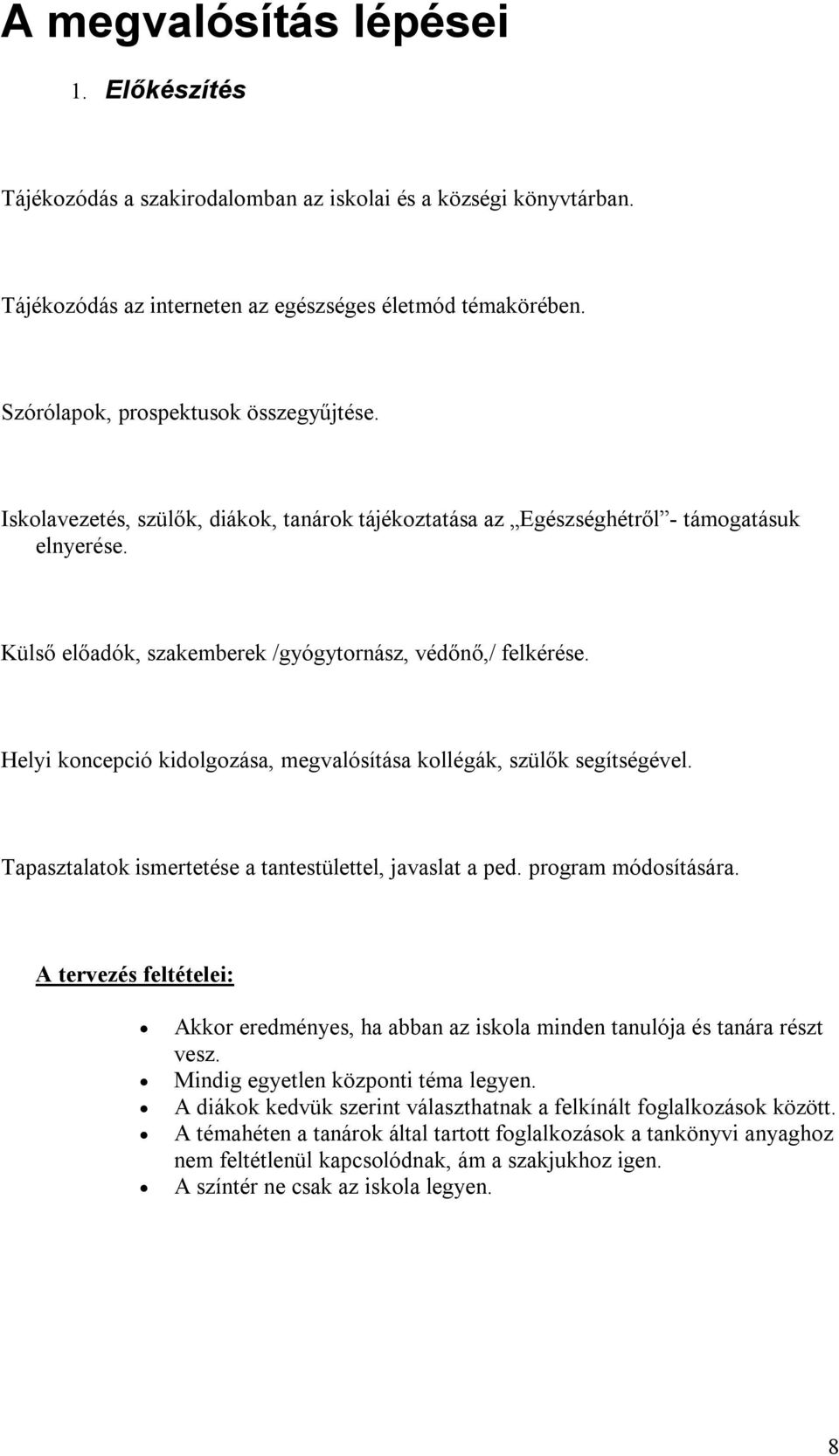 Helyi koncepció kidolgozása, megvalósítása kollégák, szülők segítségével. Tapasztalatok ismertetése a tantestülettel, javaslat a ped. program módosítására.