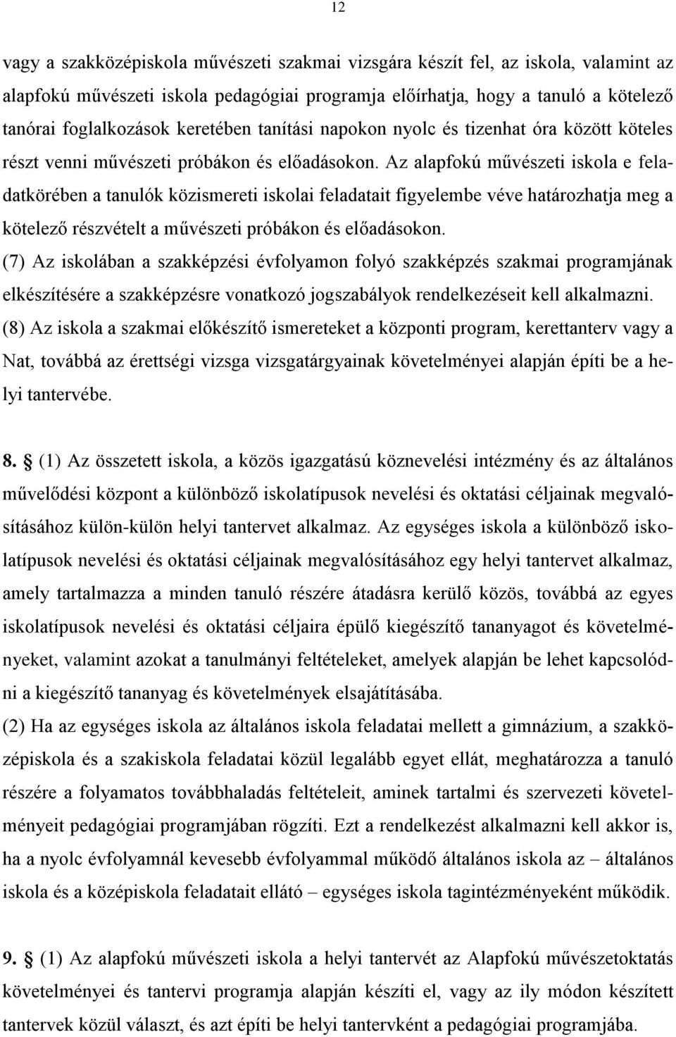 Az alapfokú művészeti iskola e feladatkörében a tanulók közismereti iskolai feladatait figyelembe véve határozhatja meg a kötelező részvételt a művészeti próbákon és előadásokon.