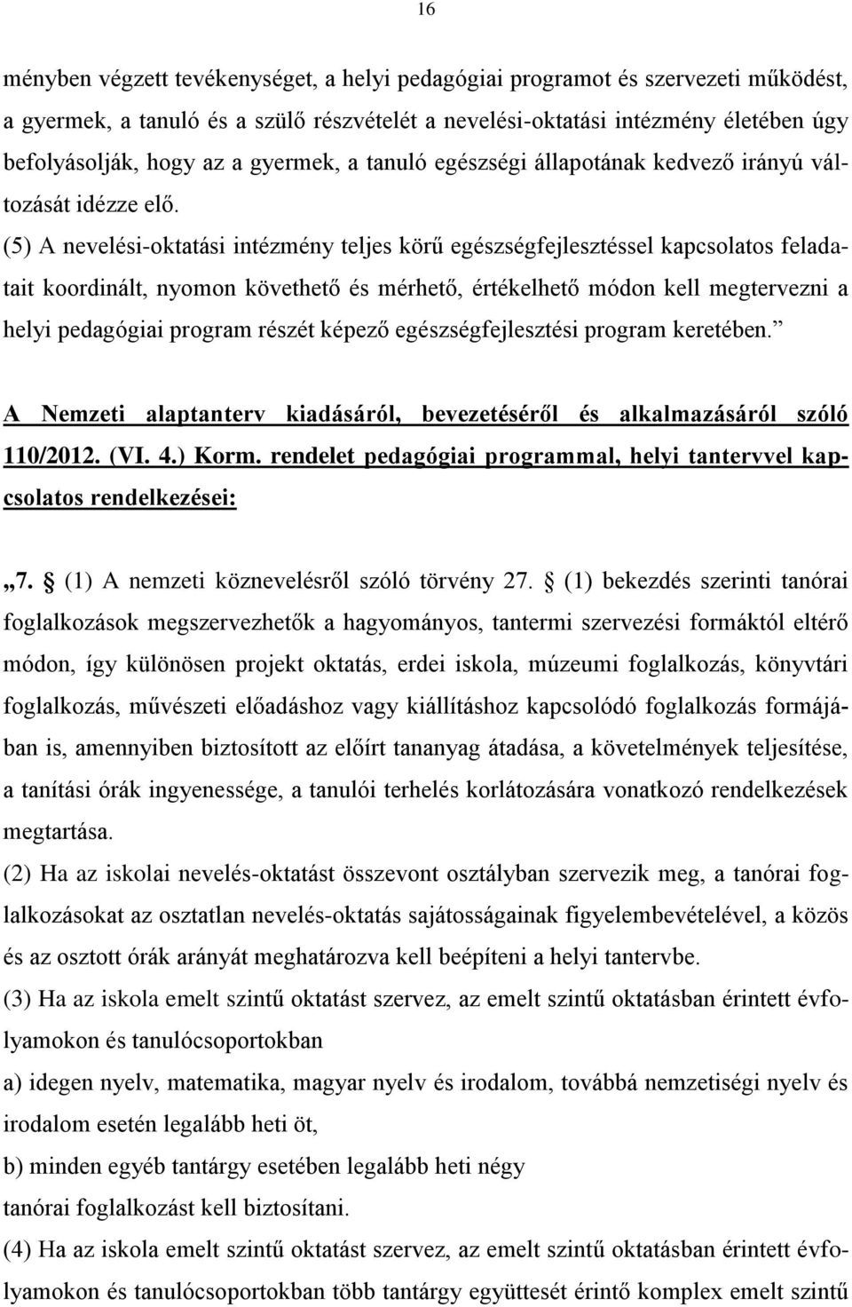 (5) A nevelési-oktatási intézmény teljes körű egészségfejlesztéssel kapcsolatos feladatait koordinált, nyomon követhető és mérhető, értékelhető módon kell megtervezni a helyi pedagógiai program