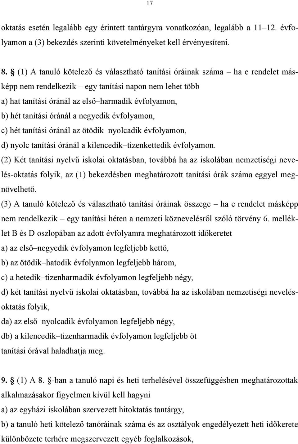 óránál a negyedik évfolyamon, c) hét tanítási óránál az ötödik nyolcadik évfolyamon, d) nyolc tanítási óránál a kilencedik tizenkettedik évfolyamon.