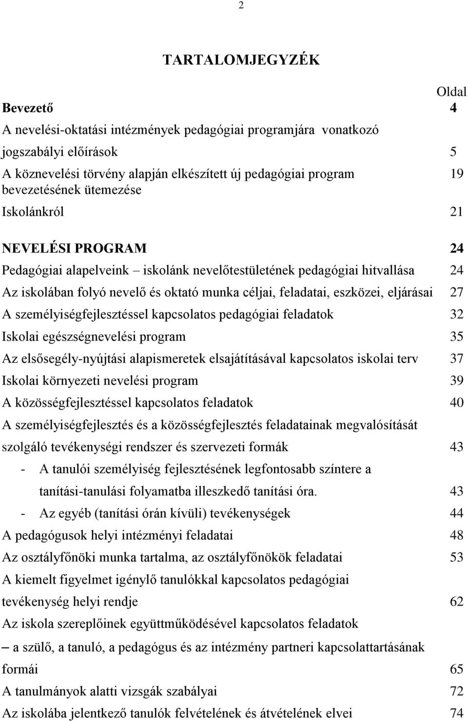 eszközei, eljárásai 27 A személyiségfejlesztéssel kapcsolatos pedagógiai feladatok 32 Iskolai egészségnevelési program 35 Az elsősegély-nyújtási alapismeretek elsajátításával kapcsolatos iskolai terv