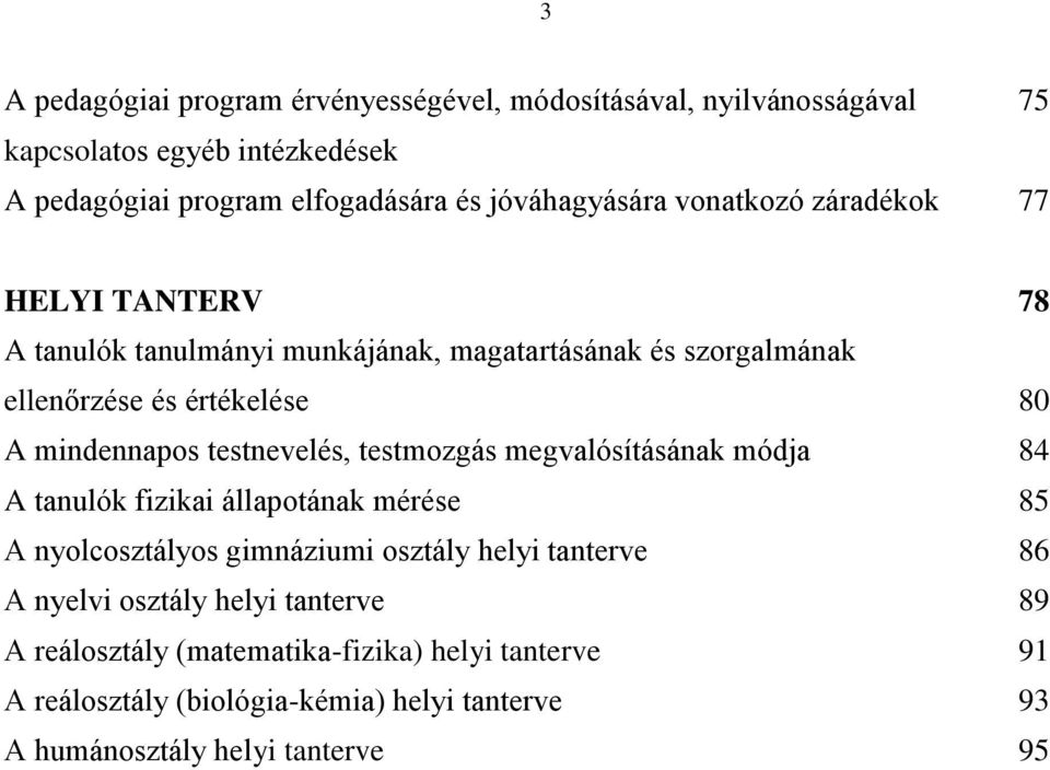 mindennapos testnevelés, testmozgás megvalósításának módja 84 A tanulók fizikai állapotának mérése 85 A nyolcosztályos gimnáziumi osztály helyi tanterve