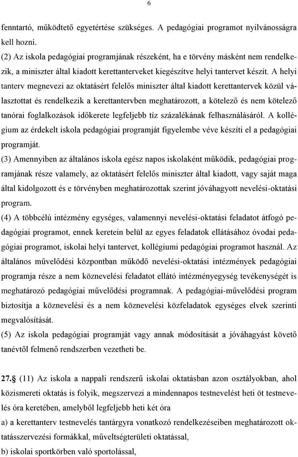 A helyi tanterv megnevezi az oktatásért felelős miniszter által kiadott kerettantervek közül választottat és rendelkezik a kerettantervben meghatározott, a kötelező és nem kötelező tanórai