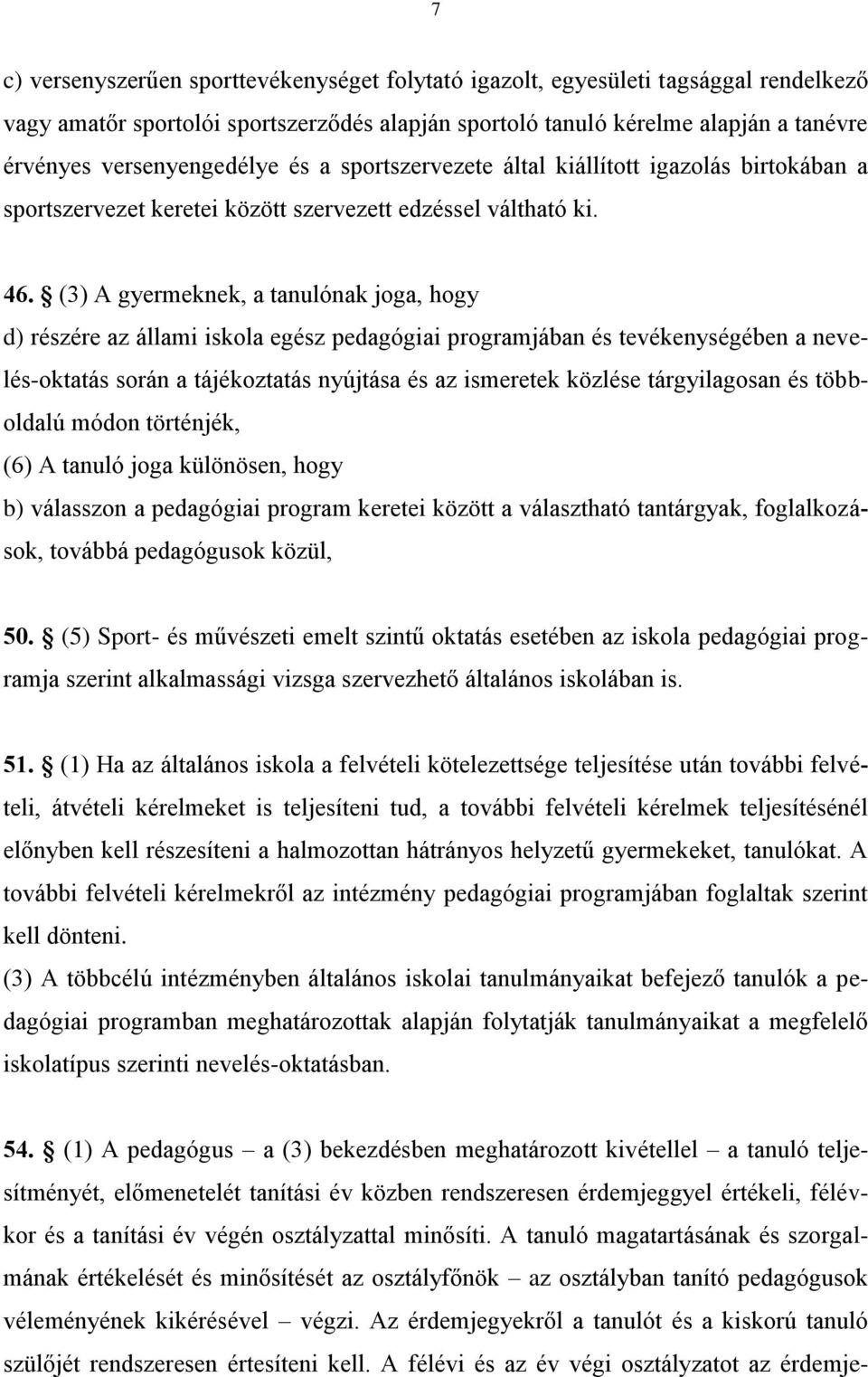 (3) A gyermeknek, a tanulónak joga, hogy d) részére az állami iskola egész pedagógiai programjában és tevékenységében a nevelés-oktatás során a tájékoztatás nyújtása és az ismeretek közlése